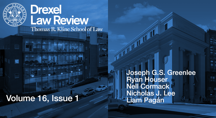 Drexel Law Review, Volume 16 Issue 1, Joseph G.S. Greenlee; Ryan Houser; Nell Cormack; Nicholas J. Lee; Liam Pagán
